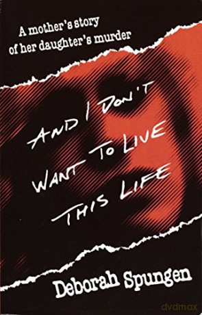 And I Don't Want to Live This Life: A Mother's Story of Her Daughter's Murder - Deborah Spungen [KSIĄŻKA]