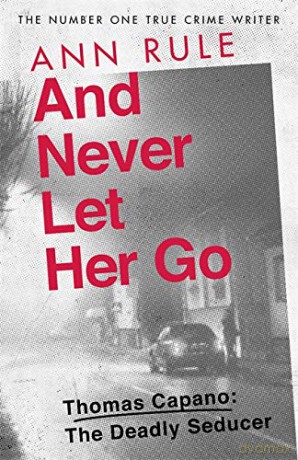 And Never Let Her Go: Thomas Capano: The Deadly Seducer - Ann Rule [KSIĄŻKA]