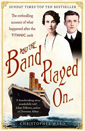 And the Band Played On: The enthralling account of what happened after the Titanic sank: The enthralling account of what happened after the Titanic sank - Christopher Ward [KSIĄŻKA]