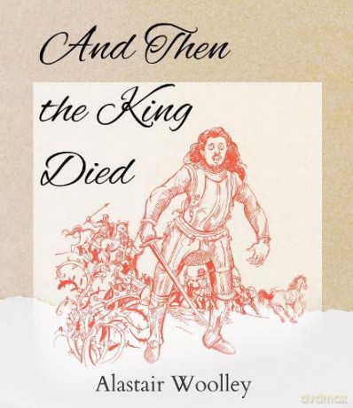 And Then The King Died - Alastair Woolley [KSIĄŻKA]