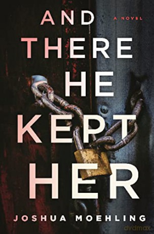 And There He Kept Her: A Novel - Joshua Moehling [KSIĄŻKA]