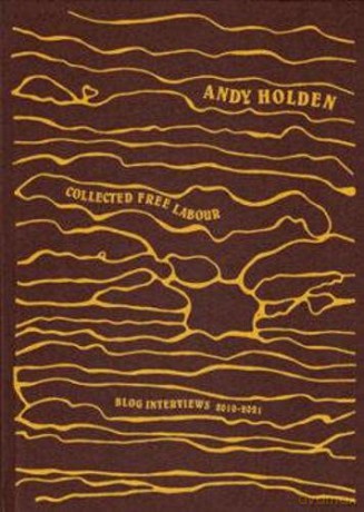 Andy Holden: Collective Free labour. Blog Interviews 2010 - 2020 - Holden Andy [KSIĄŻKA]