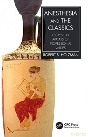 Anesthesia and the Classics: Essays on avatars of professional values - Robert S. Holzman [KSIĄŻKA]