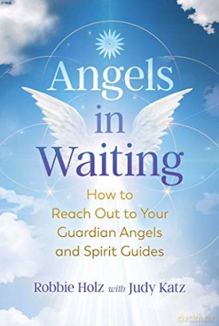 Angels in Waiting: How to Reach Out to Your Guardian Angels and Spirit Guides - Robbie Holz [KSIĄŻKA]
