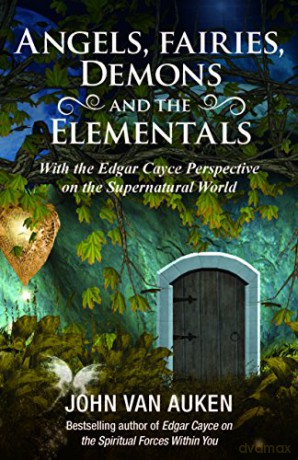 Angels, Fairies, Demons And The Elementals: With The Edgar Cayce Perspective on the Supernatural World - John Van Auken [KSIĄŻKA]