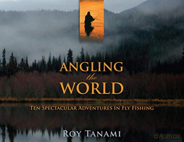 Angling the World: Ten Spectacular Adventures In Fly Fishing, First Edition - Roy Tanami [KSIĄŻKA]