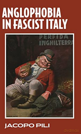 Anglophobia in Fascist Italy - Jacopo Pili [KSIĄŻKA]