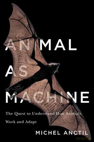 Animal as Machine: The Quest to Understand How Animals Work and Adapt - Michel Anctil [KSIĄŻKA]