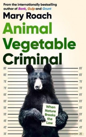 Animal Vegetable Criminal: When Nature Breaks the Law - Mary Roach [KSIĄŻKA]