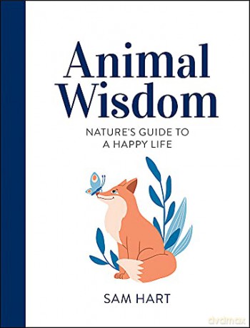Animal Wisdom: Nature's Guide to a Happy Life - Sam Hart [KSIĄŻKA]