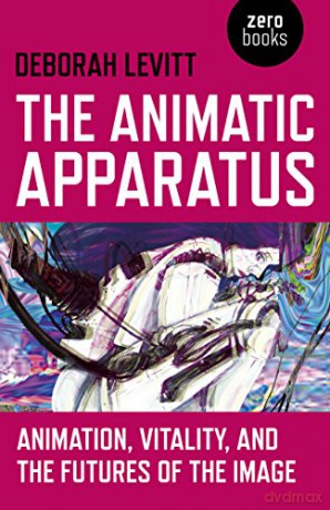 Animatic Apparatus, The: Animation, Vitality, and the Futures of the Image - Deborah Levitt [KSIĄŻKA]
