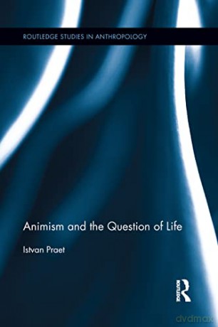Animism and the Question of Life (Routledge Studies in Anthropology) - Istvan Praet [KSIĄŻKA]
