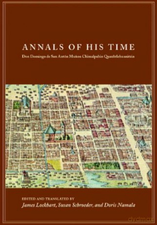 Annals of His Time: Don Domingo de San Antón Munón Chimalpahin Quauhtlehuanitzin (Series Chimalpahin) - James Lockhart [KSIĄŻKA]