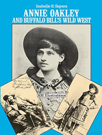 Annie Oakley and Buffalo Bill's Wild West - Isabelle S. Sayers [KSIĄŻKA]