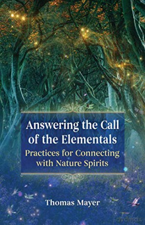 Answering the Call of the Elementals: Practices for Connecting with Nature Spirits - Thomas Mayer [KSIĄŻKA]