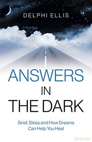 Answers in the Dark: Grief, Sleep and How Dreams Can Help You Heal - Delphi Ellis [KSIĄŻKA]