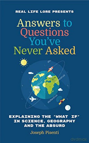 Answers to Questions You've Never Asked: Explaining the What If in Science, Geography and the Absurd - Joseph Pisenti [KSIĄŻKA]