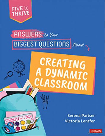 Answers to Your Biggest Questions About Creating a Dynamic Classroom: Five to Thrive [series] (Corwin Teaching Essentials) - Serena Pariser [KSIĄŻKA]