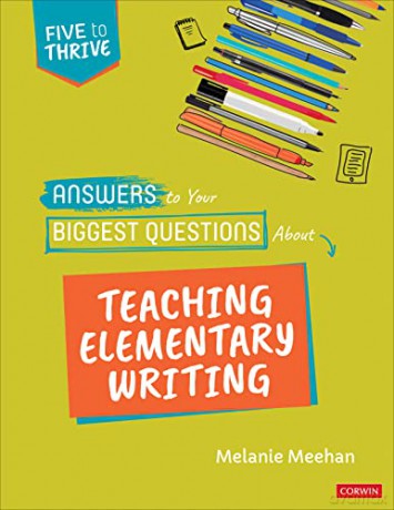 Answers to Your Biggest Questions About Teaching Elementary Writing: Five to Thrive [series] (Corwin Literacy) - Melanie Meehan [KSIĄŻKA]