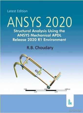 ANSYS 2020: Structural Analysis Using the ANSYS Mechanical APDL Release 2020 R1 Environment - R B Choudary [KSIĄŻKA]