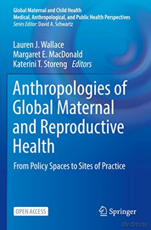 Anthropologies of Global Maternal and Reproductive Health: From Policy Spaces to Sites of Practice (Global Maternal and Child Health) - Lauren J. Wallace [KSIĄŻKA]