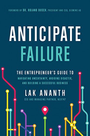 Anticipate Failure: The Entrepreneur's Guide to Navigating Uncertainty, Avoiding Disaster, and Building a Successful Business - Lak Ananth [KSIĄŻKA]