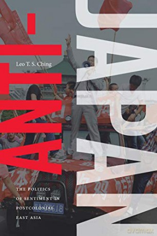 Anti-Japan: The Politics of Sentiment in Postcolonial East Asia - Leo T. S. Ching [KSIĄŻKA]