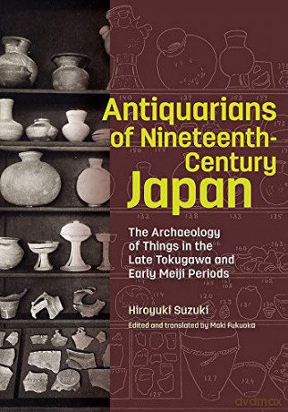 Antiquarians of Nineteenth-Century Japan - The Archaeology of Things in the Late Tokugawa and Early Meiji Periods - Hiroyuki Suzuki [KSIĄŻKA]
