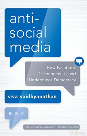 Antisocial Media: How Facebook Disconnects Us and Undermines Democracy - Siva Vaidhyanathan [KSIĄŻKA]