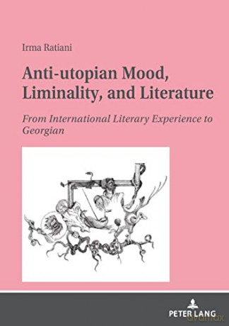 Anti-utopian Mood, Liminality, and Literature; From International Literary Experience to Georgian. - Irma Ratiani [KSIĄŻKA]
