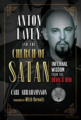 Anton LaVey and the Church of Satan: Infernal Wisdom from the Devil's Den - Carl Abrahamsson [KSIĄŻKA]