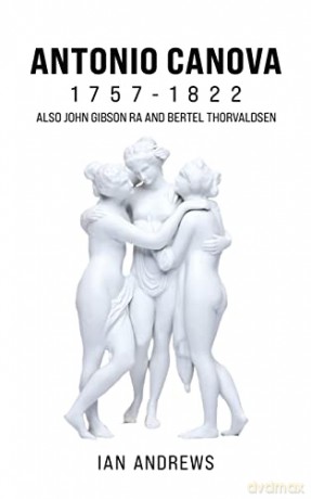 Antonio Canova 1757-1822: Also John Gibson RA and Bertel Thorvaldsen - Ian Andrews [KSIĄŻKA]