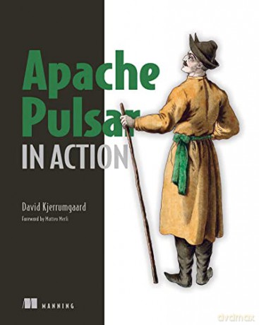 Apache Pulsar in Action - David Kjerrumgaard [KSIĄŻKA]