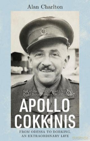 Apollo Cokkinis - from Odessa to Dorking, an Extraordinary Life: Son of Opera Stars, Proud Greek, Proud Briton, Surgeon, War Hero - Alan Charlton [KSIĄŻKA]