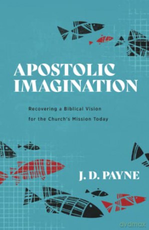 Apostolic Imagination: Recovering a Biblical Vision for the Church's Mission Today - Payne [KSIĄŻKA]