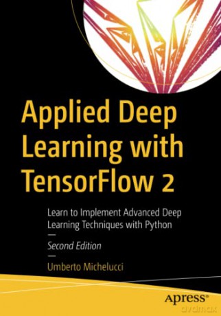 Applied Deep Learning with TensorFlow 2: Learn to Implement Advanced Deep Learning Techniques with Python - Umberto Michelucci [KSIĄŻKA]