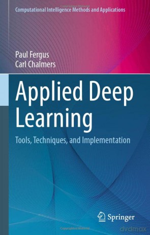 Applied Deep Learning: Tools, Techniques, and Implementation (Computational Intelligence Methods and Applications) - Carl Chalmers [KSIĄŻKA]