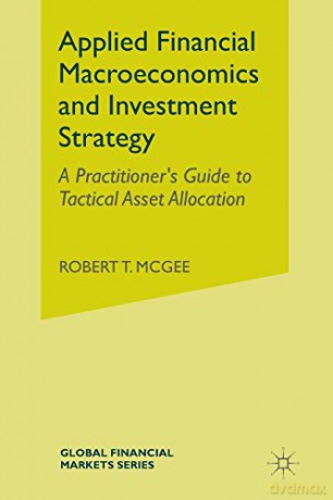 Applied Financial Macroeconomics and Investment Strategy: A Practitioner's Guide to Tactical Asset Allocation (Global Financial Markets) - Robert T. McGee [KSIĄŻKA]