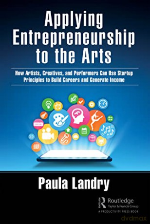 Applying Entrepreneurship to the Arts: How Artists, Creatives, and Performers Can Use Startup Principles to Build Careers and Generate Income - Paula Landry [KSIĄŻKA]