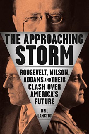 Approaching Storm, The: Roosevelt, Wilson, Addams, and Their Clash Over America's Future - Neil Lanctot [KSIĄŻKA]
