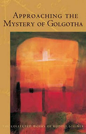 Approaching the Mystery of Golgotha: Ten Lectures Held in Various Cities in 1913-14: 152 (Collected Works of Rudolf Steiner) - Rudolf Steiner [KSIĄŻKA]