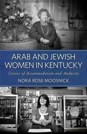 Arab and Jewish Women in Kentucky: Stories of Accommodation and Audacity (Kentucky Remembered: An Oral History Series) - Nora Rose Moosnick [KSIĄŻKA]