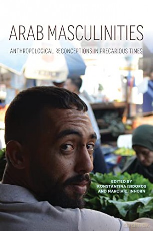 Arab Masculinities: Anthropological Reconceptions in Precarious Times (Public Cultures of the Middle East and North Africa) - Konstantina Isidoros [KSIĄŻKA]