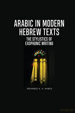 Arabic in Modern Hebrew Texts: The Stylistics of Exophonic Writing - Mohamed A H Ahmed [KSIĄŻKA]
