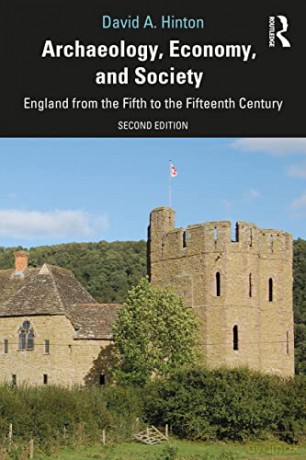 Archaeology, Economy, and Society: England from the Fifth to the Fifteenth Century - David A. Hinton [KSIĄŻKA]