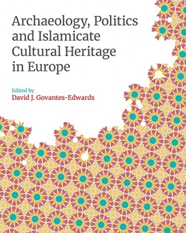 Archaeology, Politics and Islamicate Cultural Heritage in Europe (Monographs in Islamic Archaeology) - David Govantes-Edwards [KSIĄŻKA]