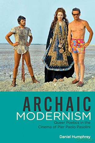 Archaic Modernism: Queer Poetics in the Cinema of Pier Paolo Pasolini (Queer Screens) - Daniel Humphrey [KSIĄŻKA]