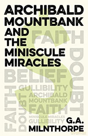 Archibald Mountbank and the Miniscule Miracles - G.A. Milnthorpe [KSIĄŻKA]