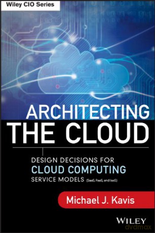 Architecting the Cloud: Design Decisions for Cloud Computing Service Models (SaaS, PaaS, and IaaS) (Wiley CIO) - Michael J. Kavis [KSIĄŻKA]
