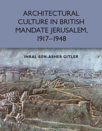Architectural Culture in British-Mandate Jerusalem - Inbal Ben-Asher Gitler [KSIĄŻKA]